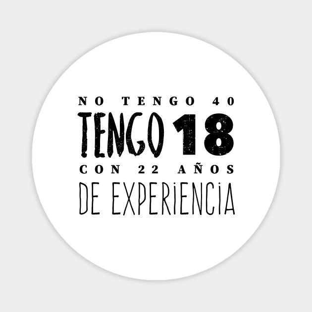 No Tengo 40, Tengo 18 con 22 años de experiencia - Not 40, I'm 18 with 22 years of experience Magnet by verde